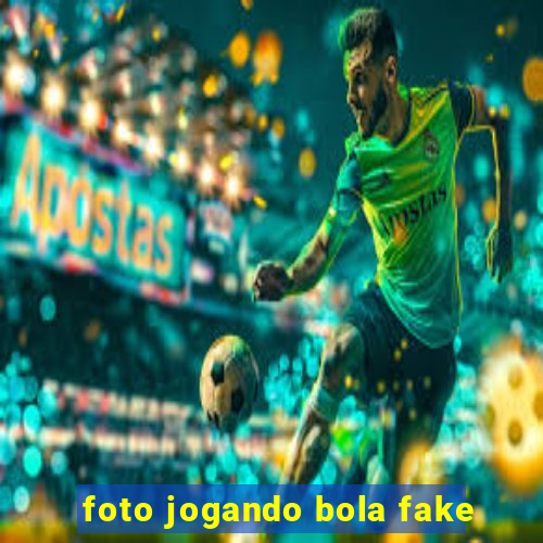 foto jogando bola fake